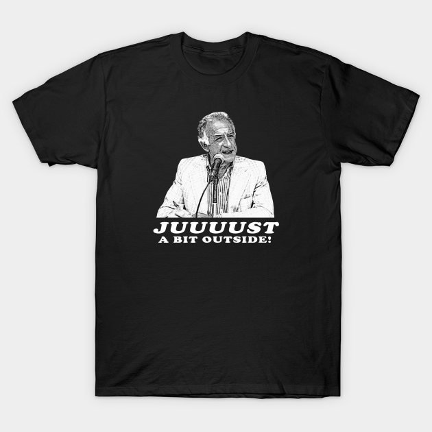 Juuuust A Bit Outside - Just A Bit Outside - T-Shirt | TeePublic